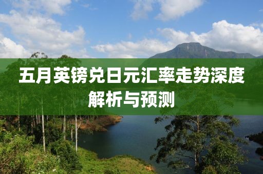 五月英镑兑日元汇率走势深度解析与预测
