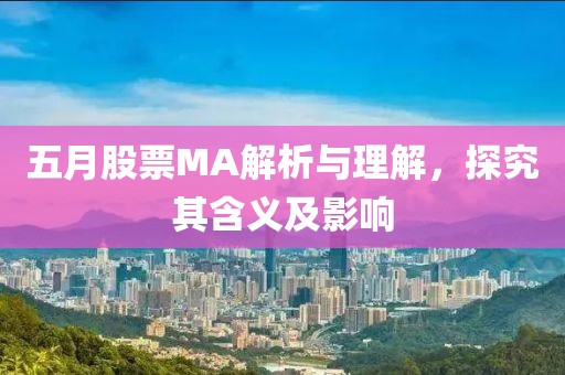 五月股票MA解析与理解，探究其含义及影响