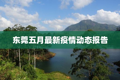 东莞五月最新疫情动态报告