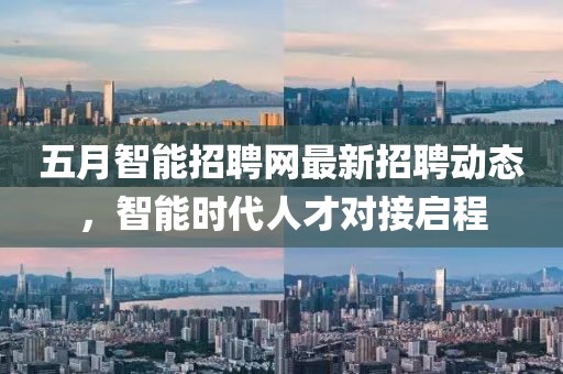 五月智能招聘网最新招聘动态，智能时代人才对接启程