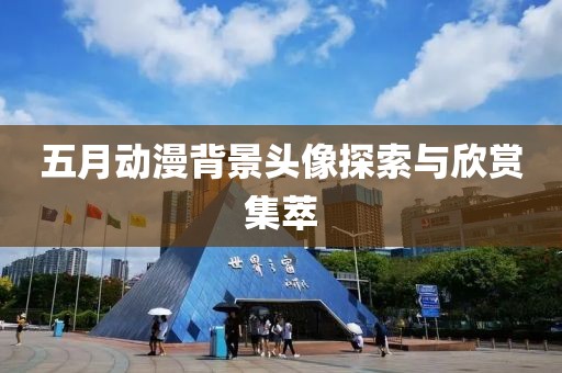 五月动漫背景头像探索与欣赏集萃