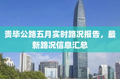 贵毕公路五月实时路况报告，最新路况信息汇总