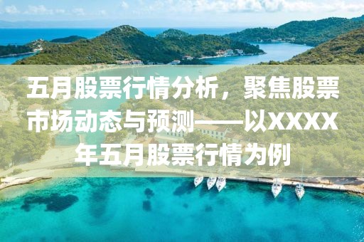 五月股票行情分析，聚焦股票市场动态与预测——以XXXX年五月股票行情为例