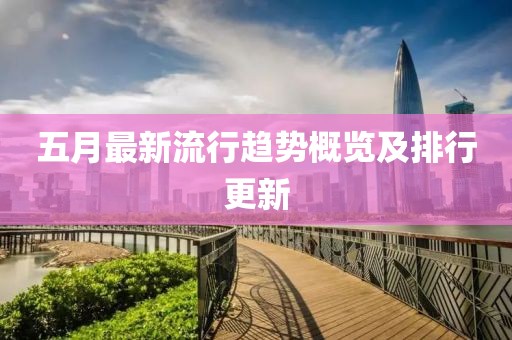五月最新流行趋势概览及排行更新