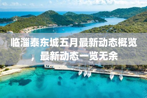 临淄泰东城五月最新动态概览，最新动态一览无余