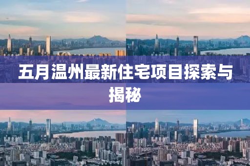 五月温州最新住宅项目探索与揭秘