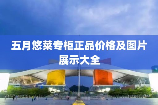 五月悠莱专柜正品价格及图片展示大全