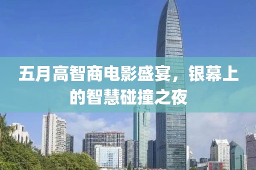 五月高智商电影盛宴，银幕上的智慧碰撞之夜