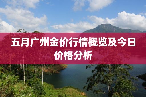 五月广州金价行情概览及今日价格分析