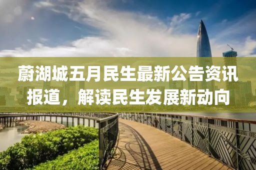 蔚湖城五月民生最新公告资讯报道，解读民生发展新动向
