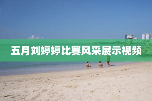 五月刘婷婷比赛风采展示视频