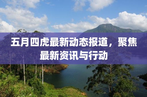 五月四虎最新动态报道，聚焦最新资讯与行动