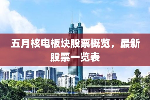 五月核电板块股票概览，最新股票一览表
