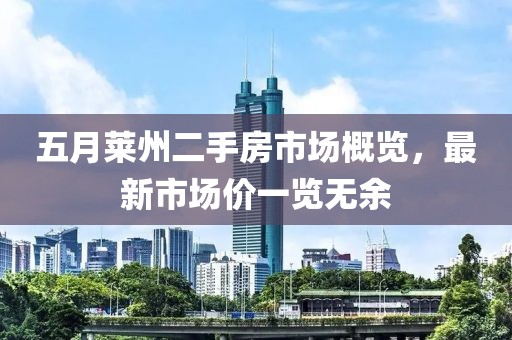 五月莱州二手房市场概览，最新市场价一览无余