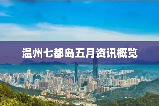 温州七都岛五月资讯概览