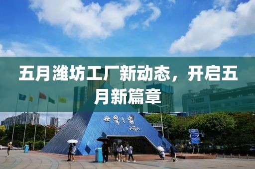 五月潍坊工厂新动态，开启五月新篇章