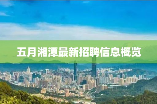 五月湘潭最新招聘信息概览