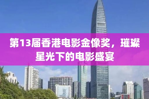 第13届香港电影金像奖，璀璨星光下的电影盛宴
