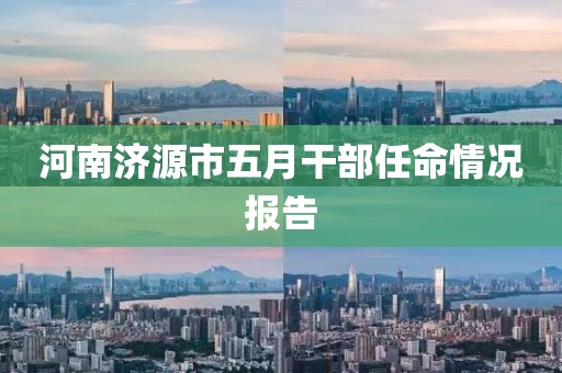 河南济源市五月干部任命情况报告