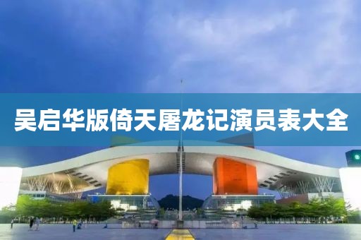 吴启华版倚天屠龙记演员表大全