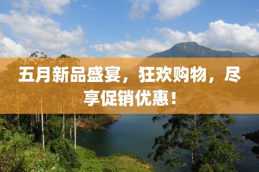 五月新品盛宴，狂欢购物，尽享促销优惠！
