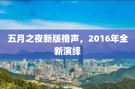 五月之夜新版橹声，2016年全新演绎