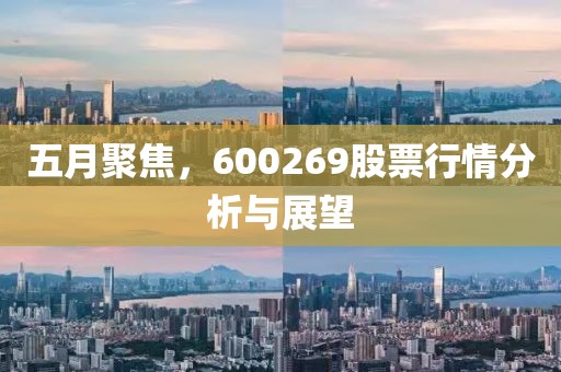 五月聚焦，600269股票行情分析与展望