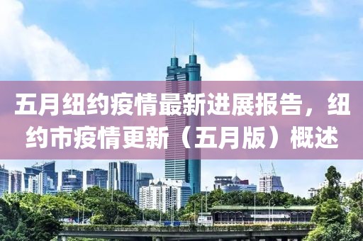 五月纽约疫情最新进展报告，纽约市疫情更新（五月版）概述
