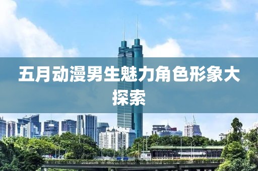 五月动漫男生魅力角色形象大探索
