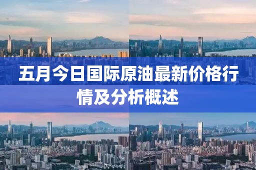 五月今日国际原油最新价格行情及分析概述