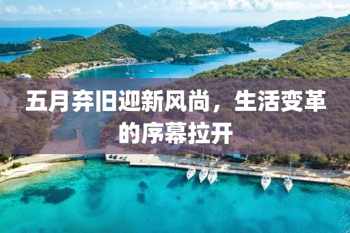 五月弃旧迎新风尚，生活变革的序幕拉开