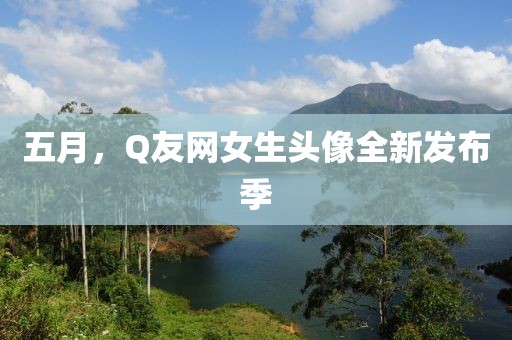 五月，Q友网女生头像全新发布季