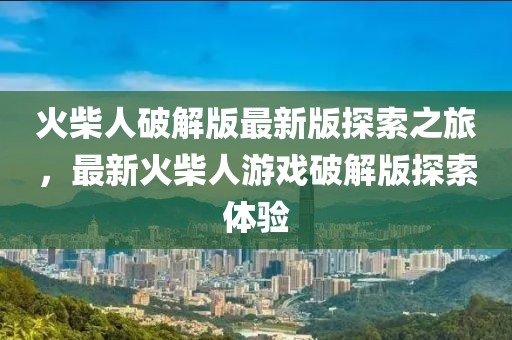 火柴人破解版最新版探索之旅，最新火柴人游戏破解版探索体验