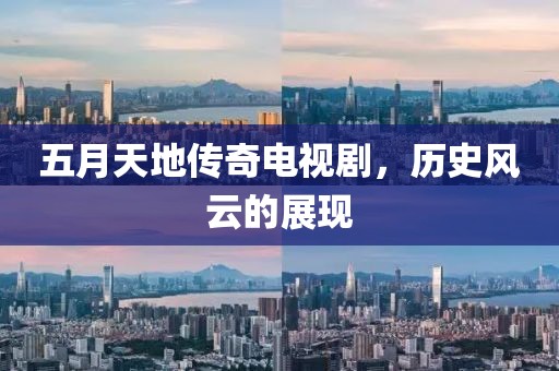 五月天地传奇电视剧，历史风云的展现