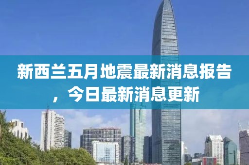 新西兰五月地震最新消息报告，今日最新消息更新