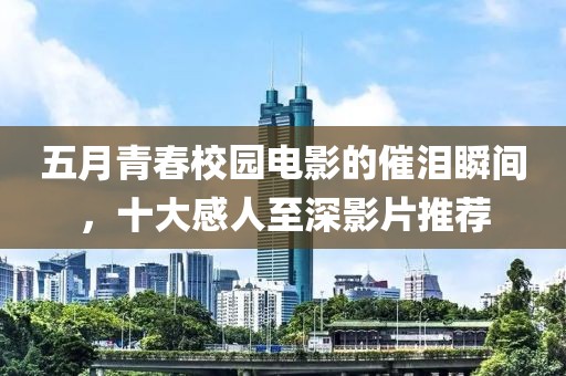 五月青春校园电影的催泪瞬间，十大感人至深影片推荐