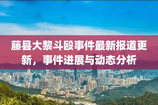 藤县大黎斗殴事件最新报道更新，事件进展与动态分析