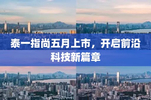 泰一指尚五月上市，开启前沿科技新篇章