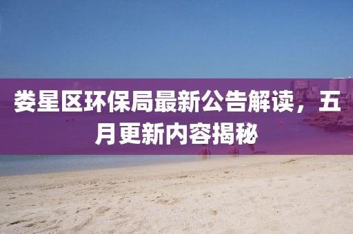 娄星区环保局最新公告解读，五月更新内容揭秘