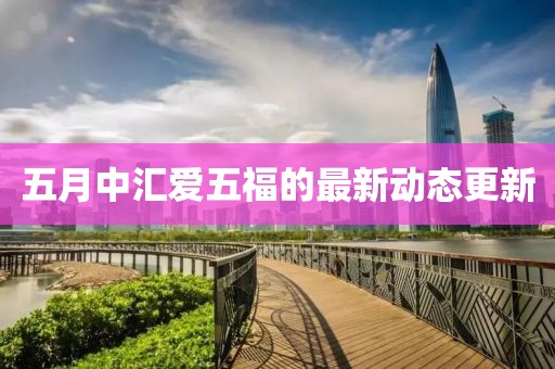 五月中汇爱五福的最新动态更新