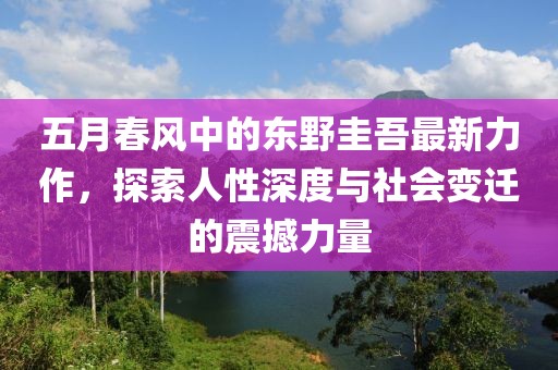 五月春风中的东野圭吾最新力作，探索人性深度与社会变迁的震撼力量