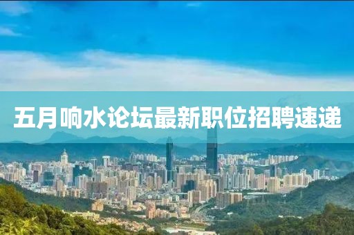 五月响水论坛最新职位招聘速递