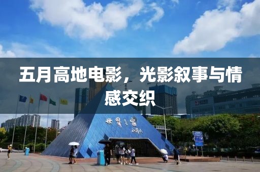 五月高地电影，光影叙事与情感交织