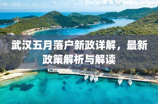 武汉五月落户新政详解，最新政策解析与解读