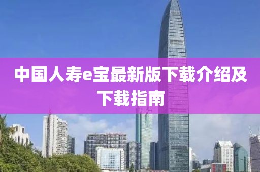 中国人寿e宝最新版下载介绍及下载指南