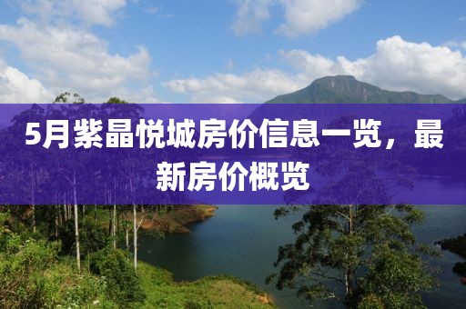 5月紫晶悦城房价信息一览，最新房价概览