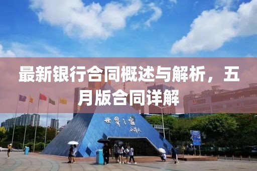 最新银行合同概述与解析，五月版合同详解