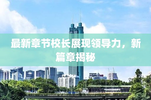 最新章节校长展现领导力，新篇章揭秘