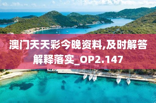 澳门天天彩今晚资料,及时解答解释落实_OP2.147