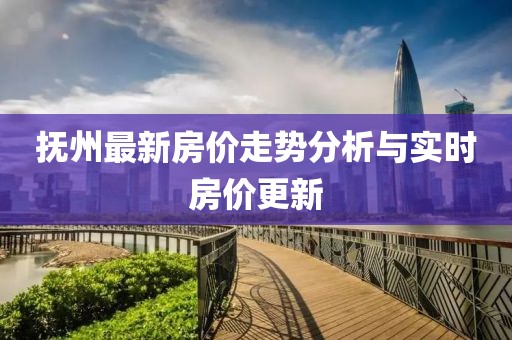 抚州最新房价走势分析与实时房价更新